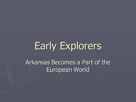 Early Explorers Arkansas Becomes a Part of the European World.