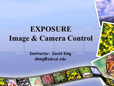 EXPOSURE Image & Camera Control Instructor: David King