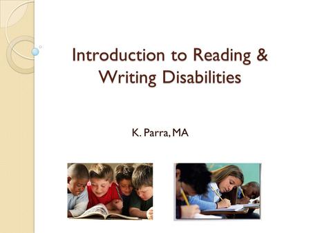 Introduction to Reading & Writing Disabilities K. Parra, MA.