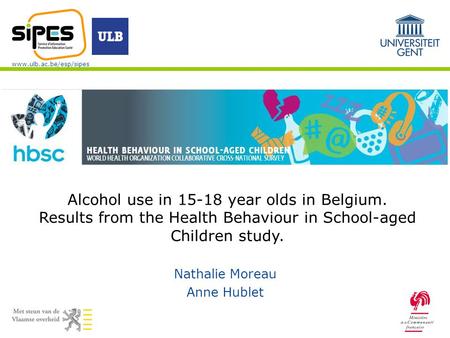 Www.ulb.ac.be/esp/sipes Nathalie Moreau Anne Hublet Alcohol use in 15-18 year olds in Belgium. Results from the Health Behaviour in School-aged Children.