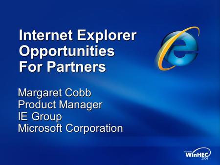 Internet Explorer Opportunities For Partners Margaret Cobb Product Manager IE Group Microsoft Corporation.