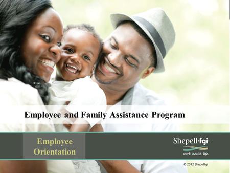 Employee and Family Assistance Program Employee Orientation.