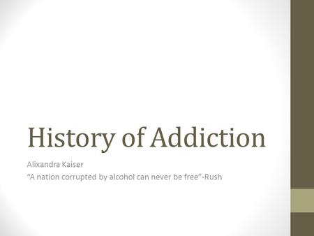 History of Addiction Alixandra Kaiser “A nation corrupted by alcohol can never be free”-Rush.