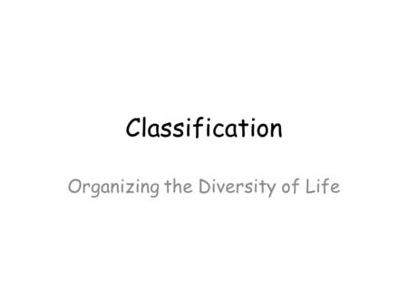 Classification Organizing the Diversity of Life. Why do we classify things? – Supermarket aisles – Libraries – Classes – Teams/sports – Members of a family.