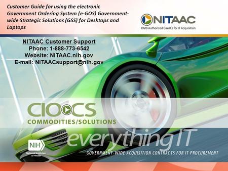 NITAAC Customer Support Phone: 1-888-773-6542 Website: NITAAC.nih.gov   Customer Guide for using the electronic Government.