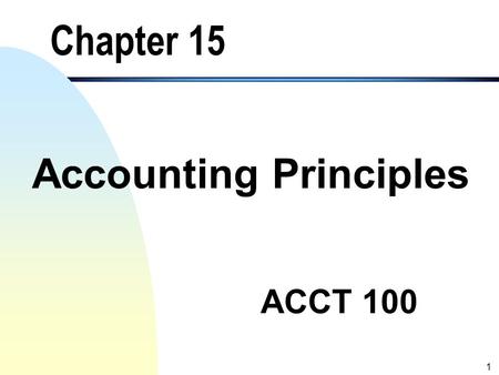 1 Chapter 15 Accounting Principles ACCT 100 2 Objectives of the Chapter 1. Define the generally accepted accounting principles (GAAP). 2. Study the conceptual.