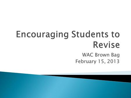 WAC Brown Bag February 15, 2013.  Revision is “reseeing” the text. Professional authors typically describe it as “a process of making fundamental changes.