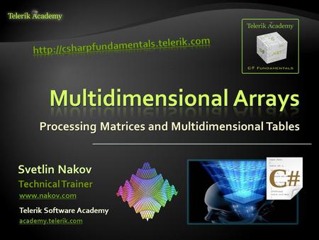 Processing Matrices and Multidimensional Tables Svetlin Nakov Telerik Software Academy academy.telerik.com Technical Trainer www.nakov.com.