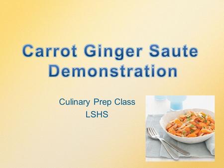 Culinary Prep Class LSHS. 1.Take out a piece of notebook paper 2.Put the regular heading on it with the assignment title “Carrot Ginger Saute Demo”. 3.Fold.