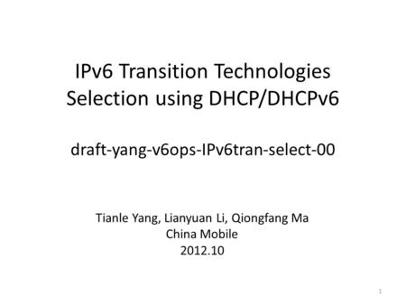 IPv6 Transition Technologies Selection using DHCP/DHCPv6 draft-yang-v6ops-IPv6tran-select-00 Tianle Yang, Lianyuan Li, Qiongfang Ma China Mobile 2012.10.