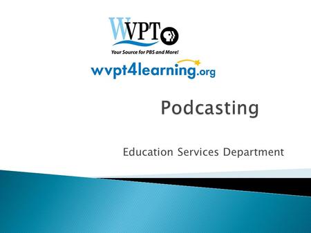 Education Services Department. 8:50 – 9:00Introductions 9:00 – 9:20Overview of Podcasting 9:20 – 9:50Steps in Production of a Podcast 9:50 – 10:20Exploration.