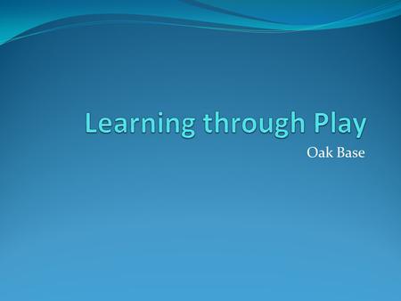Learning through Play Oak Base.