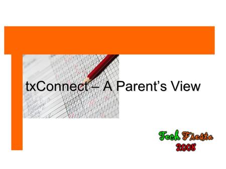TxConnect – A Parent’s View. 4/9/2008 2  Is a web-based application designed to allow parents access to student information entered in the txGradebook.