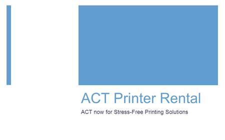 ACT Printer Rental ACT now for Stress-Free Printing Solutions.