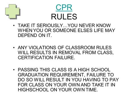 CPR RULES TAKE IT SERIOUSLY…YOU NEVER KNOW WHEN YOU OR SOMEONE ELSES LIFE MAY DEPEND ON IT. ANY VIOLATIONS OF CLASSROOM RULES WILL RESULTS IN REMOVAL.