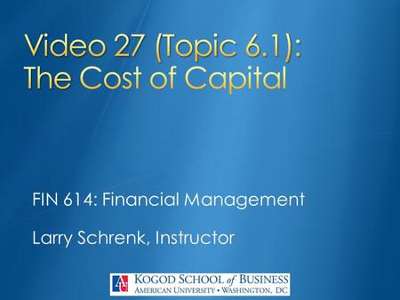 FIN 614: Financial Management Larry Schrenk, Instructor.