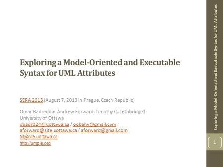Exploring a Model-Oriented and Executable Syntax for UML Attributes SERA 2013SERA 2013 (August 7, 2013 in Prague, Czech Republic) Omar Badreddin, Andrew.