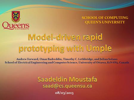 SCHOOL OF COMPUTING QUEEN’S UNIVERSITY 08/03/2013 Andrew Forward, Omar Badreddin, Timothy C. Lethbridge, and Julian Solano School of Electrical Engineering.