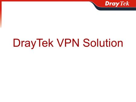 DrayTek VPN Solution. Outline What is VPN What does VPN Do Supported VPN Protocol How Many Tunnels does Vigor Support VPN Application Special VPN Application.