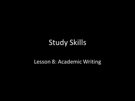 Study Skills Lesson 8: Academic Writing. Subject specific words References Formal tone/language Examples of writing in the third person.