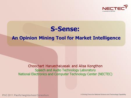 PNC 2011: Pacific Neighborhood Consortium S-Sense: An Opinion Mining Tool for Market Intelligence Choochart Haruechaiyasak and Alisa Kongthon Speech and.