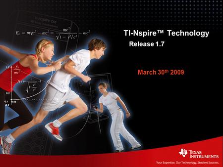 TI-Nspire™ Technology – Release 1.7 | 1 TI-Nspire™ Technology – Release 1.7 TI-Nspire™ Technology Release 1.7 March 30 th 2009.