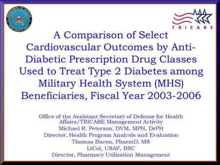 As of 8/18/2015 1 A Comparison of Select Cardiovascular Outcomes by Anti- Diabetic Prescription Drug Classes Used to Treat Type 2 Diabetes among Military.