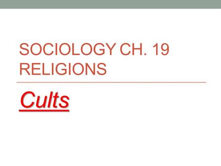 SOCIOLOGY CH. 19 RELIGIONS Cults. What is a Cult? A religious organization that is largely outside a society’s cultural traditions New religious movement.