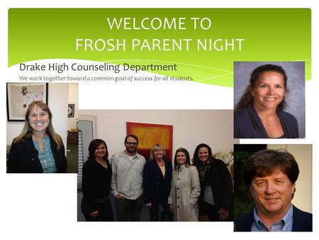 Drake High Counseling Department We work together toward a common goal of success for all students. WELCOME TO FROSH PARENT NIGHT.