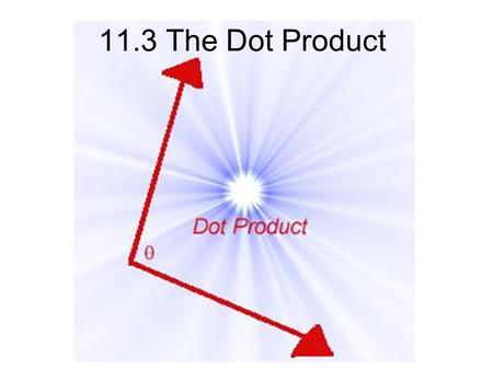 11.3 The Dot Product. Geometric interpretation of dot product A dot product is the magnitude of one vector times the portion of the vector that points.