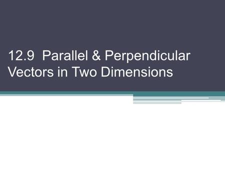 12.9 Parallel & Perpendicular Vectors in Two Dimensions