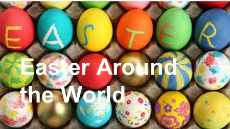 Easter Around the World. Easter in EUROPE How do Europeans celebrate Easter? ….. maybe not like this though…..