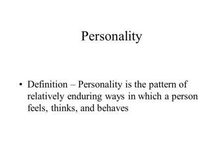 Personality Definition – Personality is the pattern of relatively enduring ways in which a person feels, thinks, and behaves.