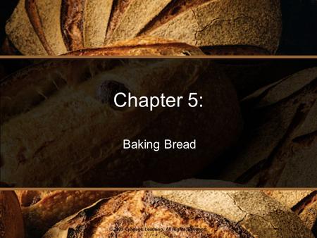 © 2009 Cengage Learning. All Rights Reserved. Chapter 5: Baking Bread.