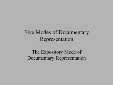 Five Modes of Documentary Representation The Expository Mode of Documentary Representation.