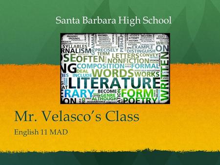 Mr. Velasco’s Class English 11 MAD Santa Barbara High School.