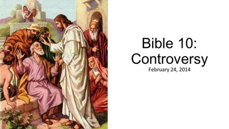 Bible 10: Controversy February 24, 2014. What 1 st century groups have we talked about? What are some modern parallels of those groups? Which of those.