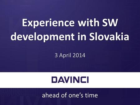 Ahead of one’s time Experience with SW development in Slovakia 3 April 2014.