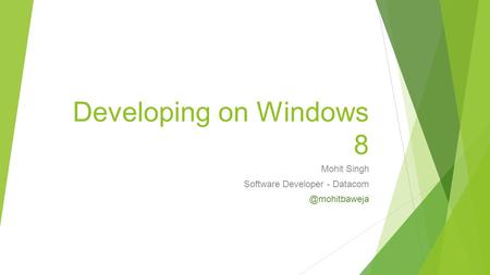 Developing on Windows 8 Mohit Singh Software Developer -