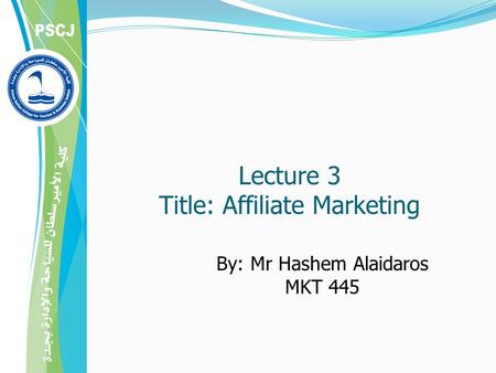 By: Mr Hashem Alaidaros MKT 445 Lecture 3 Title: Affiliate Marketing.
