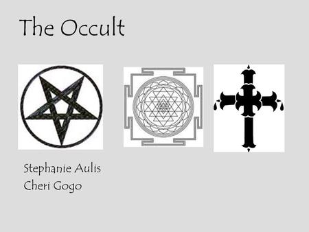 The Occult Stephanie Aulis Cheri Gogo. Defining the Occult Works dealing with witchcraft, spiritualism, psychic phenomena, voodooism, etc., and works.