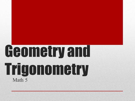 Geometry and Trigonometry Math 5. Learning Objectives for Unit.
