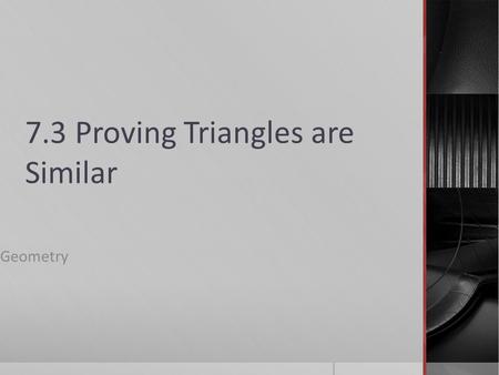 7.3 Proving Triangles are Similar Geometry. Objectives/DFA/HW  Objectives:  You will use similarity theorems to prove that two triangles are similar.