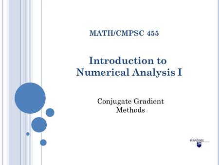 Introduction to Numerical Analysis I MATH/CMPSC 455 Conjugate Gradient Methods.