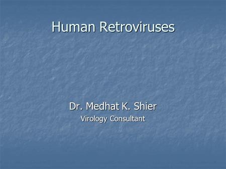 Human Retroviruses Dr. Medhat K. Shier Virology Consultant.