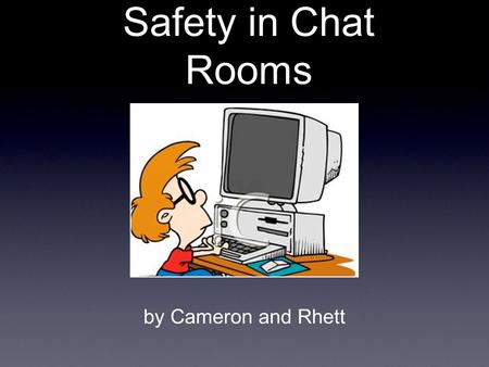 Safety in Chat Rooms by Cameron and Rhett. Definition chat rooms are popular real time modes of internet communication used to initiate, establish, and.