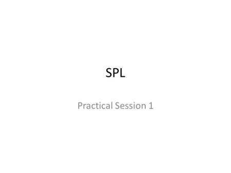 SPL Practical Session 1. Administrative Issues   Reception Hour: TBD Course Site: