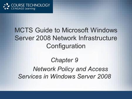 MCTS Guide to Microsoft Windows Server 2008 Network Infrastructure Configuration Chapter 9 Network Policy and Access Services in Windows Server 2008.