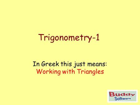 Trigonometry-1 In Greek this just means: Working with Triangles.