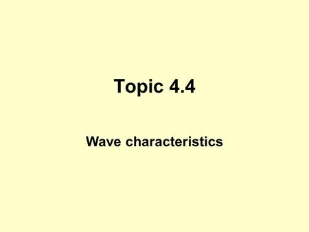 Topic 4.4 Wave characteristics. Learning outcomesTeacher’s notes 4.4.1Describe a wave pulse and a continuous progressive (travelling) wave. Students should.